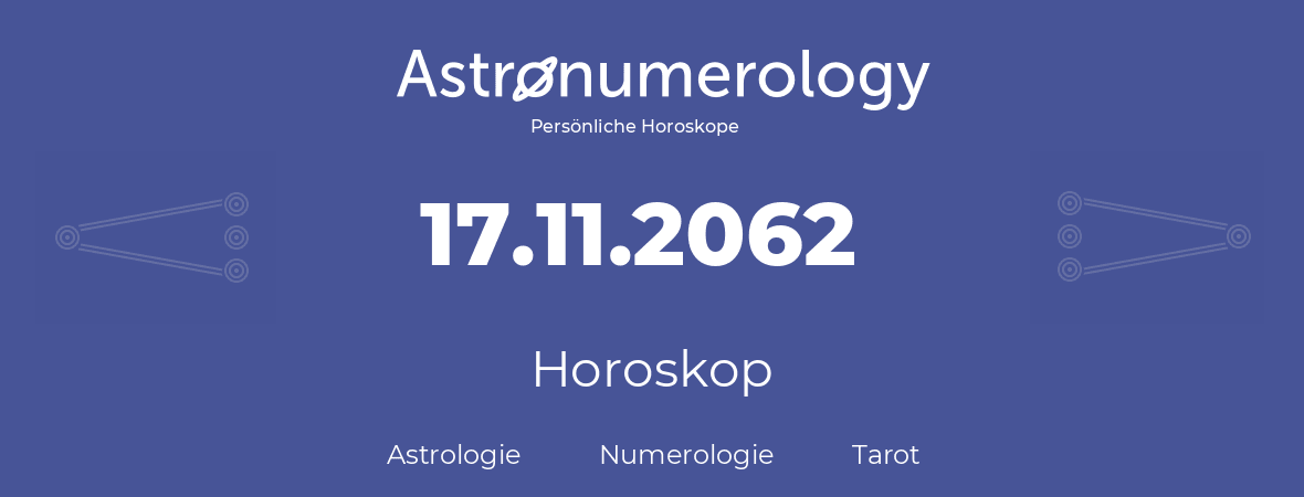 Horoskop für Geburtstag (geborener Tag): 17.11.2062 (der 17. November 2062)