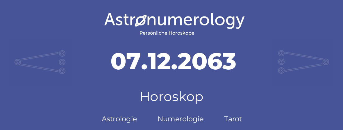 Horoskop für Geburtstag (geborener Tag): 07.12.2063 (der 7. Dezember 2063)