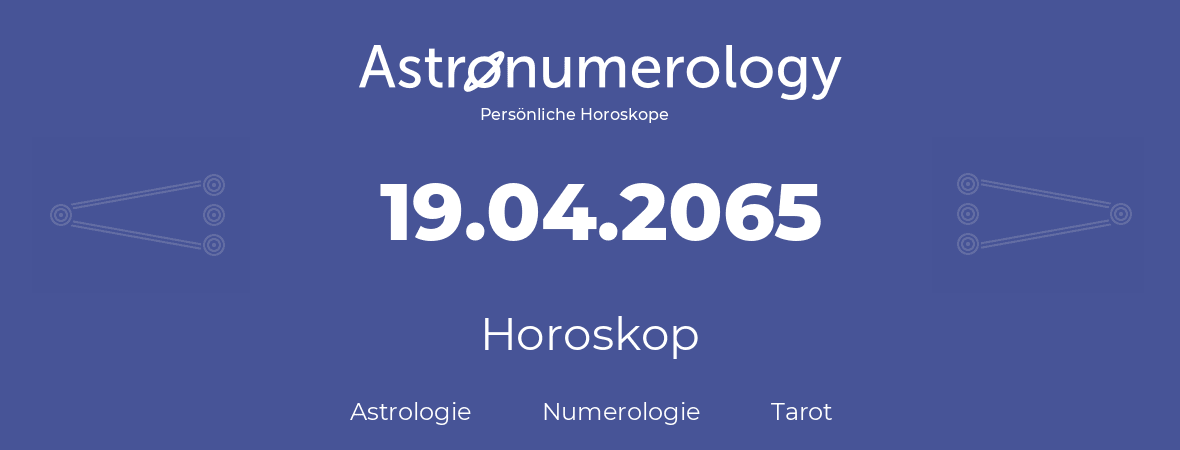 Horoskop für Geburtstag (geborener Tag): 19.04.2065 (der 19. April 2065)