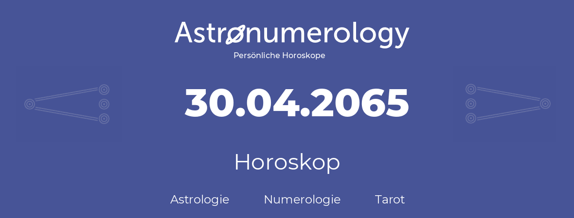 Horoskop für Geburtstag (geborener Tag): 30.04.2065 (der 30. April 2065)