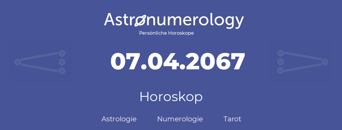 Horoskop für Geburtstag (geborener Tag): 07.04.2067 (der 7. April 2067)