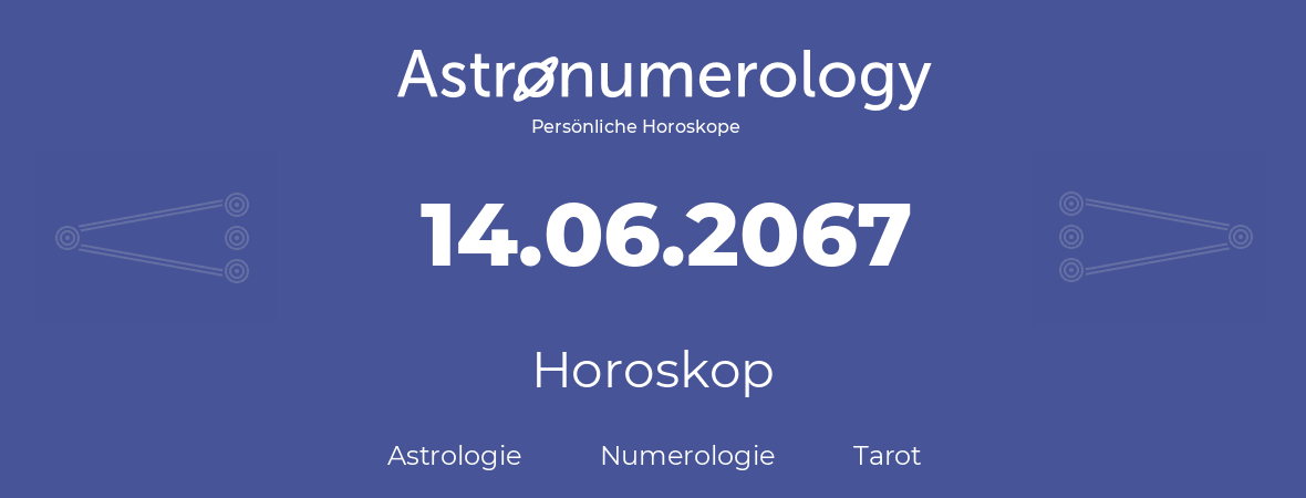 Horoskop für Geburtstag (geborener Tag): 14.06.2067 (der 14. Juni 2067)