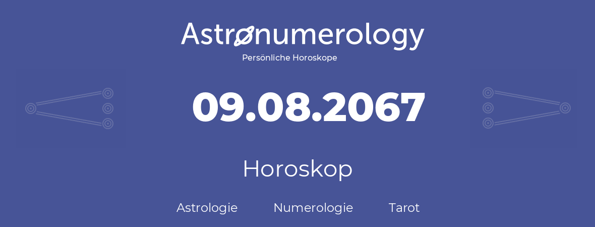 Horoskop für Geburtstag (geborener Tag): 09.08.2067 (der 09. August 2067)