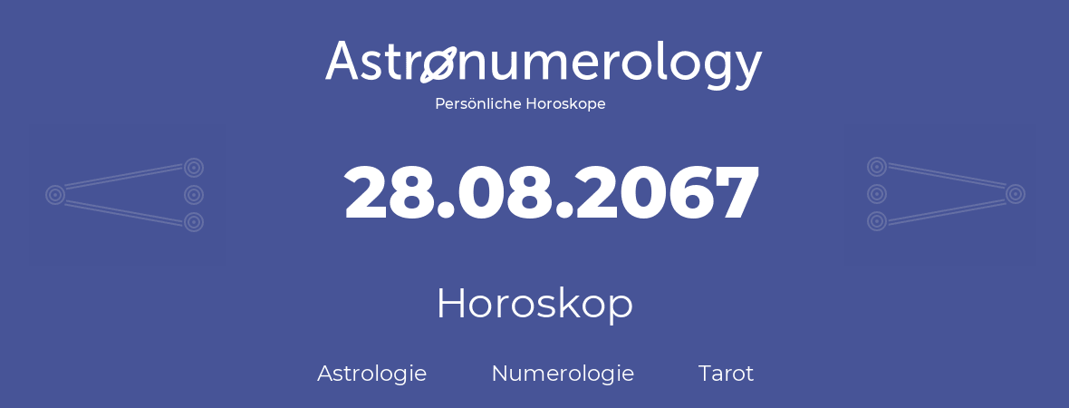 Horoskop für Geburtstag (geborener Tag): 28.08.2067 (der 28. August 2067)