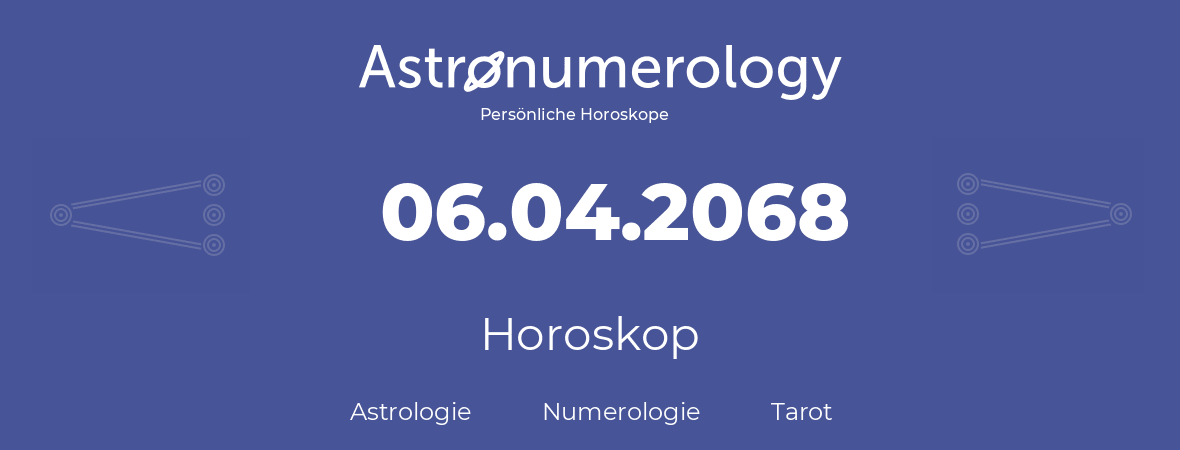 Horoskop für Geburtstag (geborener Tag): 06.04.2068 (der 06. April 2068)