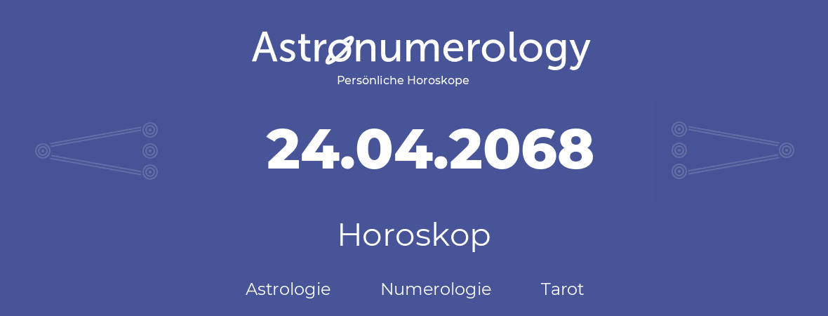 Horoskop für Geburtstag (geborener Tag): 24.04.2068 (der 24. April 2068)