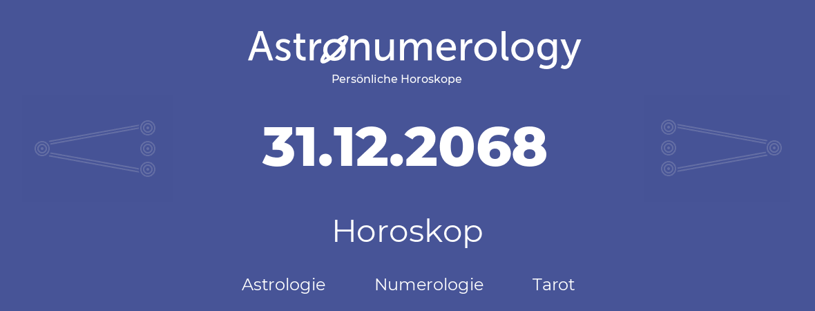 Horoskop für Geburtstag (geborener Tag): 31.12.2068 (der 31. Dezember 2068)