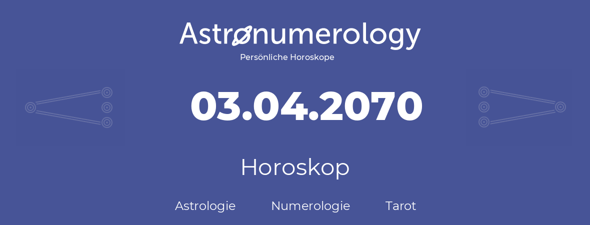 Horoskop für Geburtstag (geborener Tag): 03.04.2070 (der 3. April 2070)