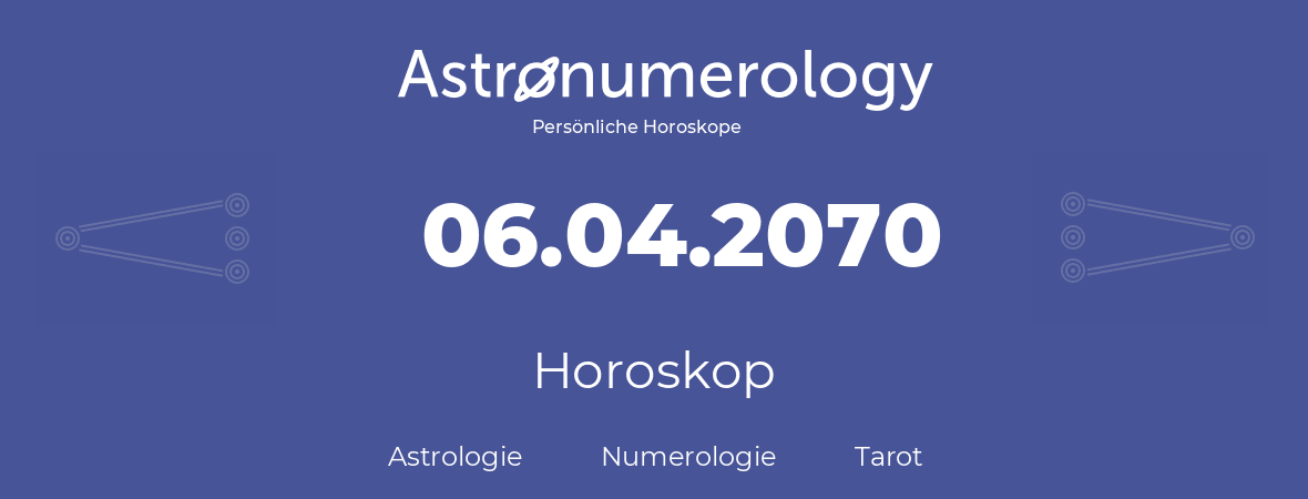 Horoskop für Geburtstag (geborener Tag): 06.04.2070 (der 6. April 2070)