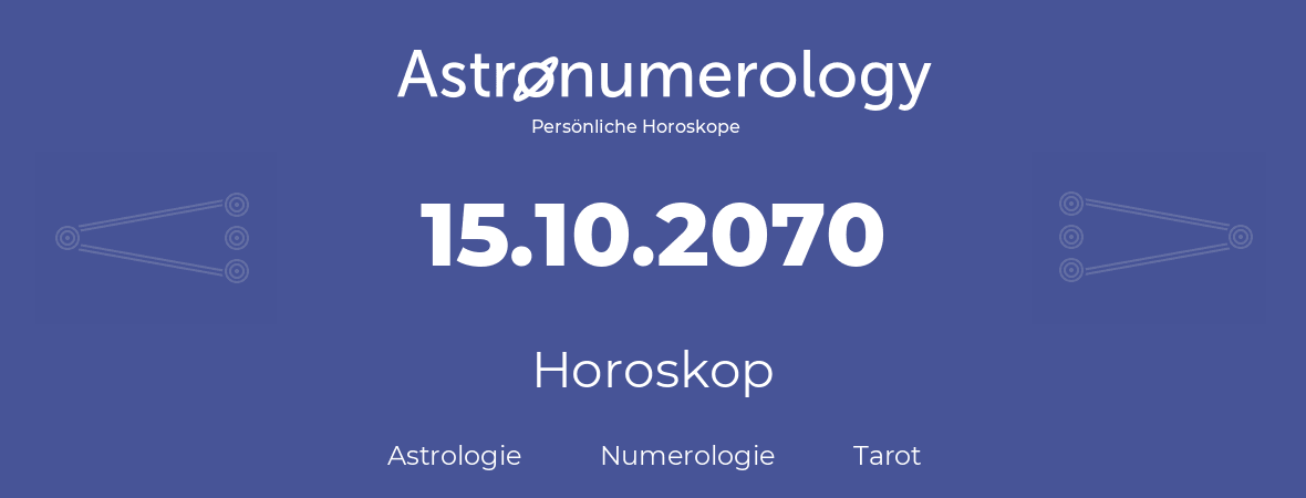 Horoskop für Geburtstag (geborener Tag): 15.10.2070 (der 15. Oktober 2070)