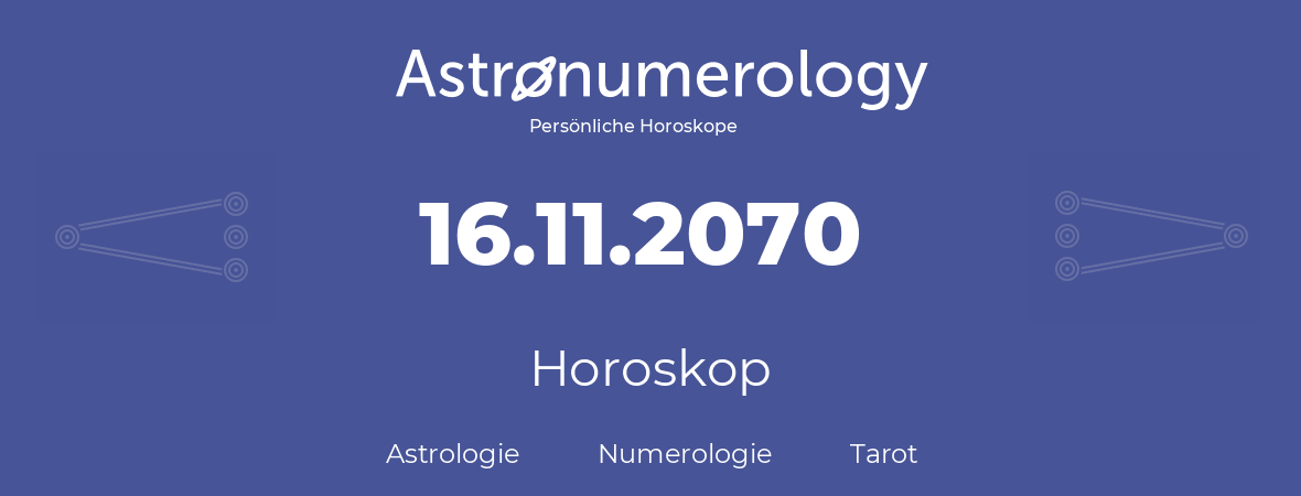 Horoskop für Geburtstag (geborener Tag): 16.11.2070 (der 16. November 2070)