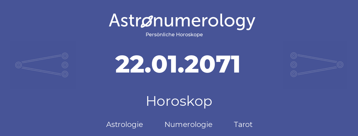 Horoskop für Geburtstag (geborener Tag): 22.01.2071 (der 22. Januar 2071)