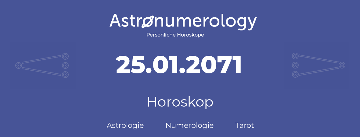 Horoskop für Geburtstag (geborener Tag): 25.01.2071 (der 25. Januar 2071)