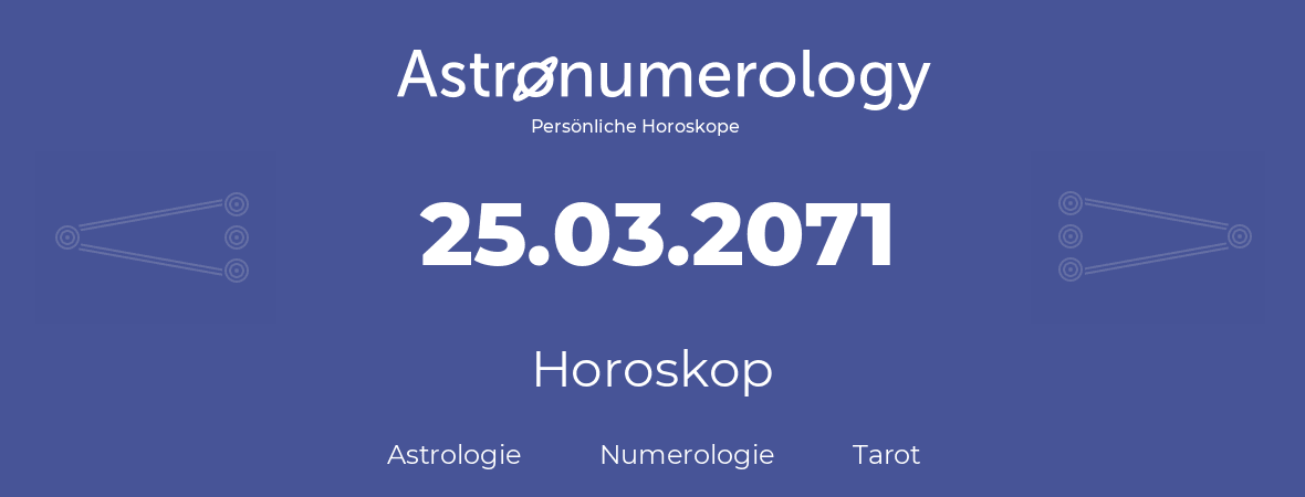 Horoskop für Geburtstag (geborener Tag): 25.03.2071 (der 25. Marz 2071)