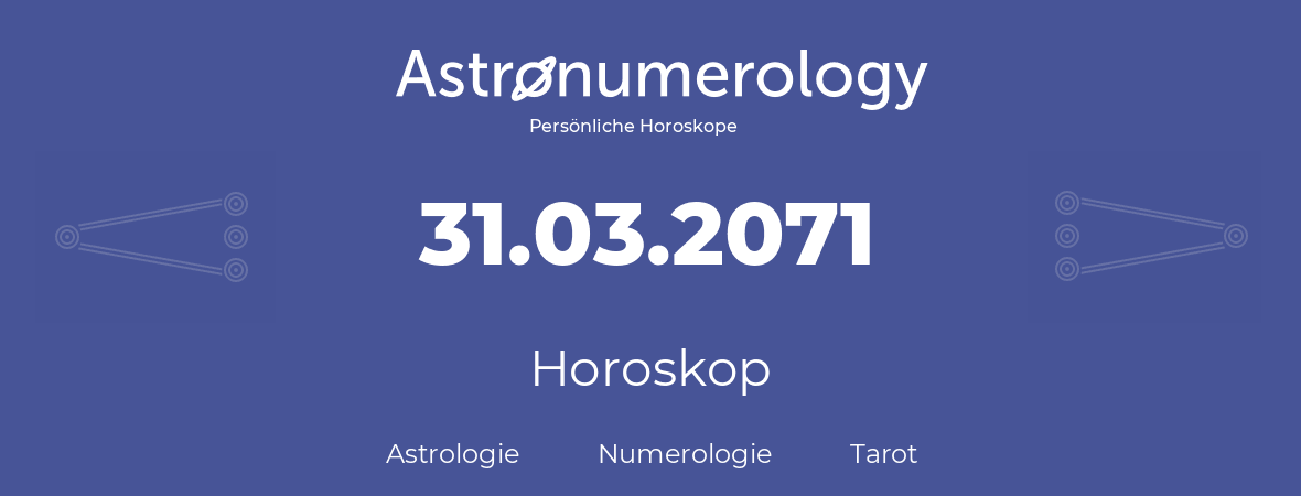 Horoskop für Geburtstag (geborener Tag): 31.03.2071 (der 31. Marz 2071)