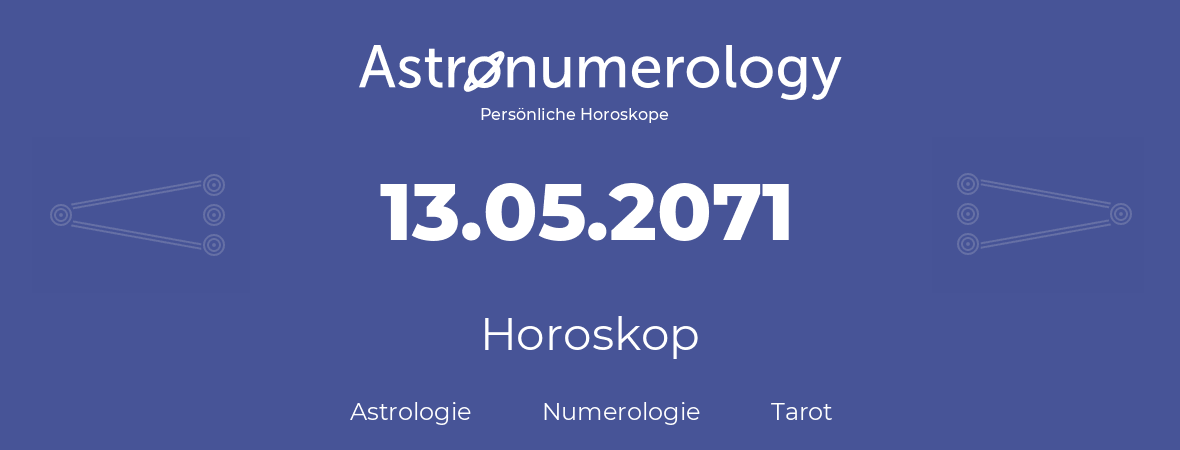 Horoskop für Geburtstag (geborener Tag): 13.05.2071 (der 13. Mai 2071)