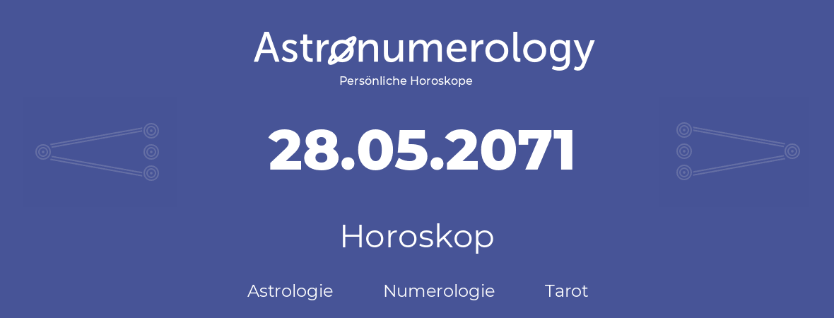 Horoskop für Geburtstag (geborener Tag): 28.05.2071 (der 28. Mai 2071)