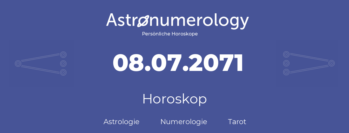 Horoskop für Geburtstag (geborener Tag): 08.07.2071 (der 8. Juli 2071)