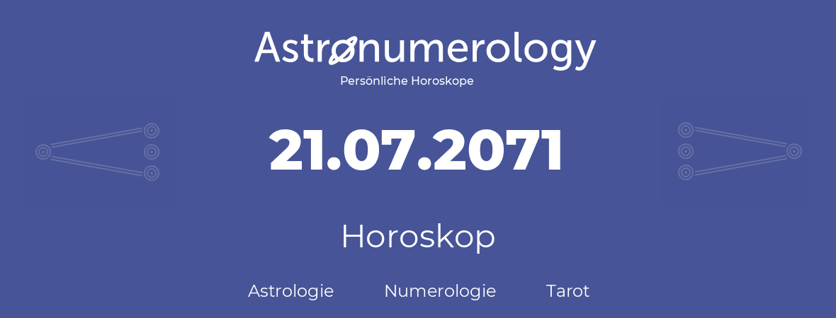 Horoskop für Geburtstag (geborener Tag): 21.07.2071 (der 21. Juli 2071)