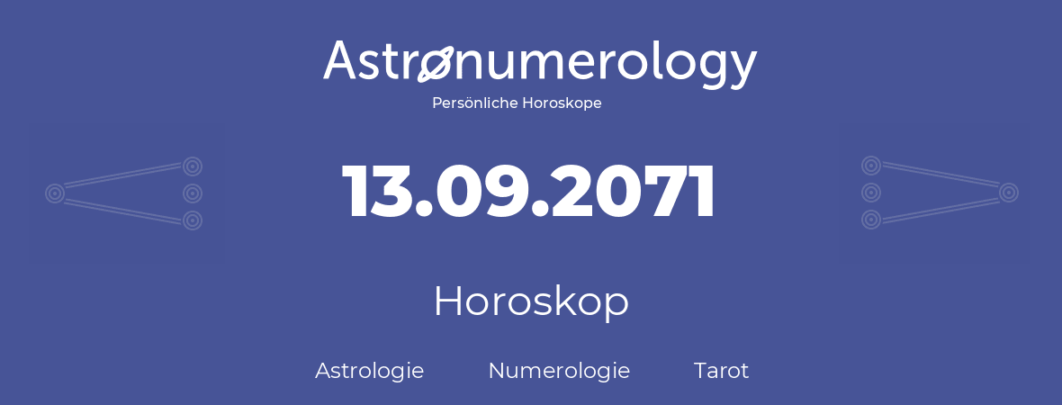 Horoskop für Geburtstag (geborener Tag): 13.09.2071 (der 13. September 2071)