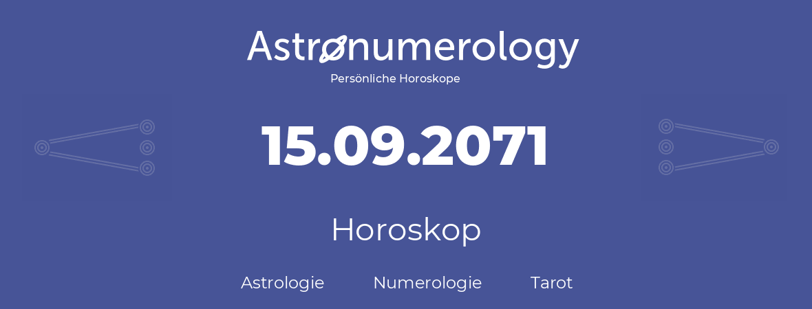 Horoskop für Geburtstag (geborener Tag): 15.09.2071 (der 15. September 2071)