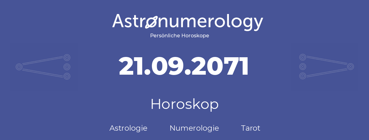 Horoskop für Geburtstag (geborener Tag): 21.09.2071 (der 21. September 2071)