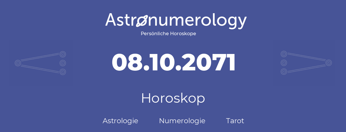 Horoskop für Geburtstag (geborener Tag): 08.10.2071 (der 08. Oktober 2071)