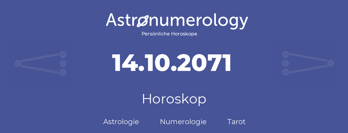 Horoskop für Geburtstag (geborener Tag): 14.10.2071 (der 14. Oktober 2071)