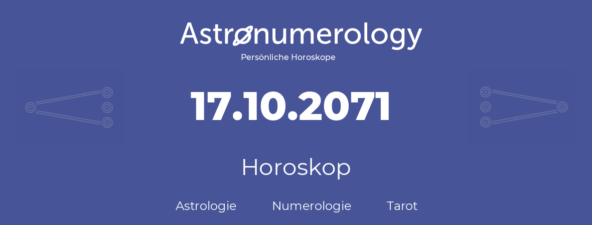 Horoskop für Geburtstag (geborener Tag): 17.10.2071 (der 17. Oktober 2071)