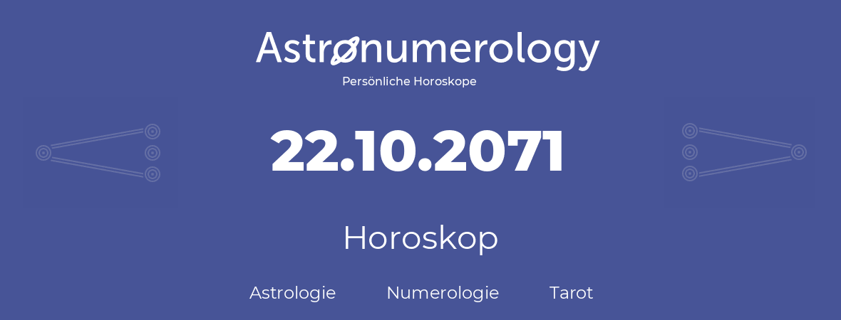 Horoskop für Geburtstag (geborener Tag): 22.10.2071 (der 22. Oktober 2071)