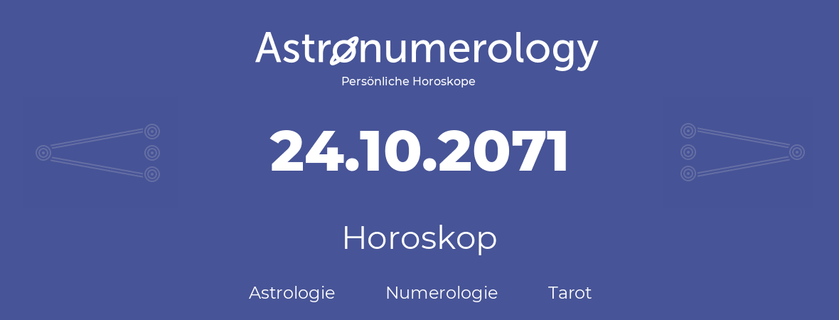 Horoskop für Geburtstag (geborener Tag): 24.10.2071 (der 24. Oktober 2071)