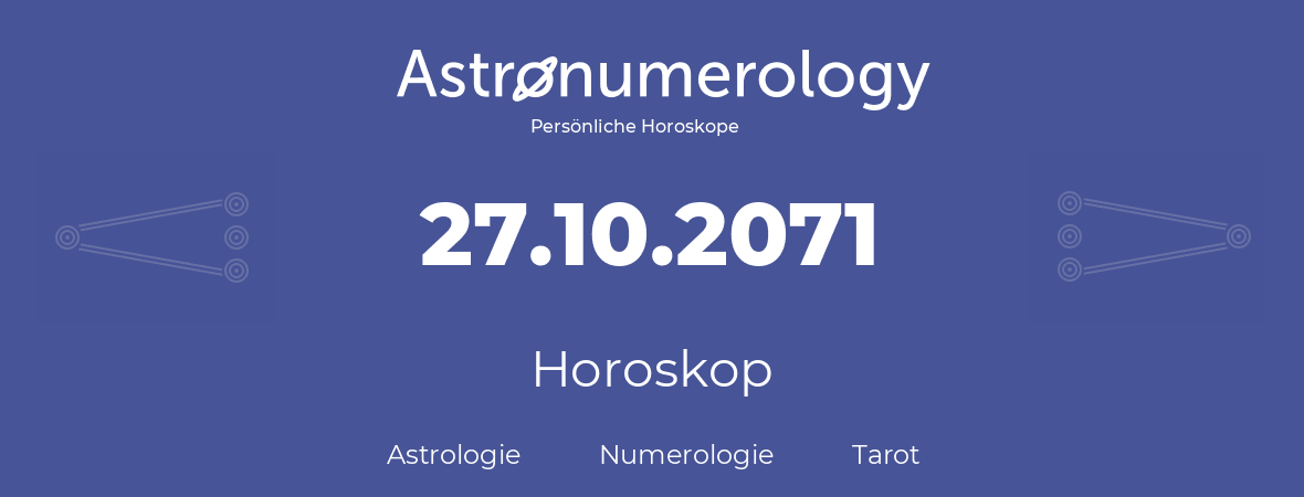 Horoskop für Geburtstag (geborener Tag): 27.10.2071 (der 27. Oktober 2071)