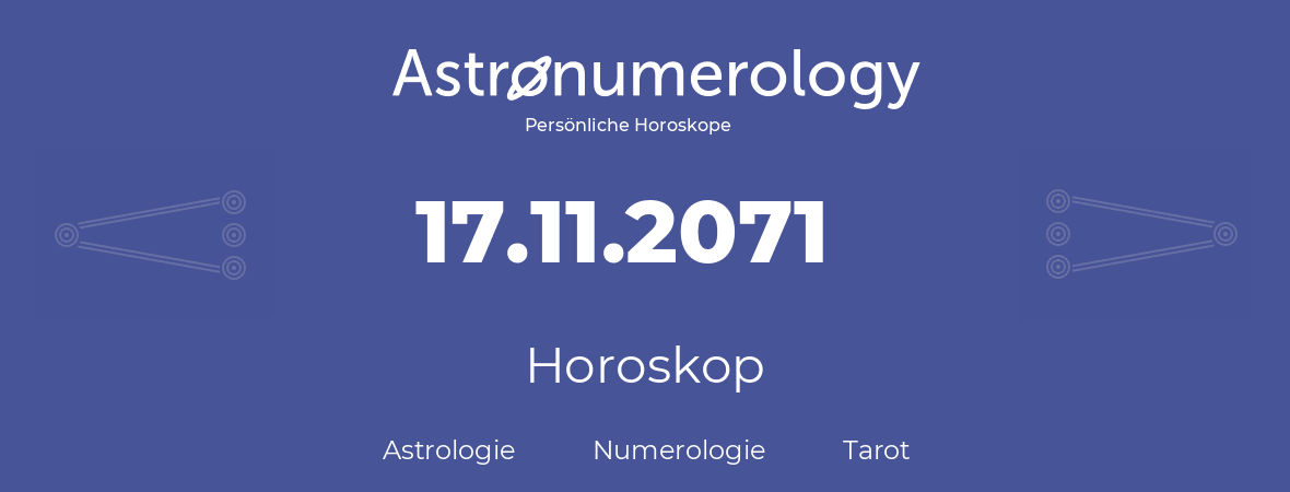 Horoskop für Geburtstag (geborener Tag): 17.11.2071 (der 17. November 2071)