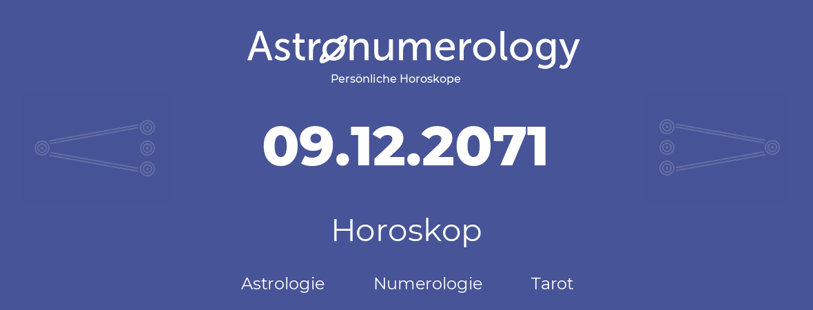 Horoskop für Geburtstag (geborener Tag): 09.12.2071 (der 09. Dezember 2071)