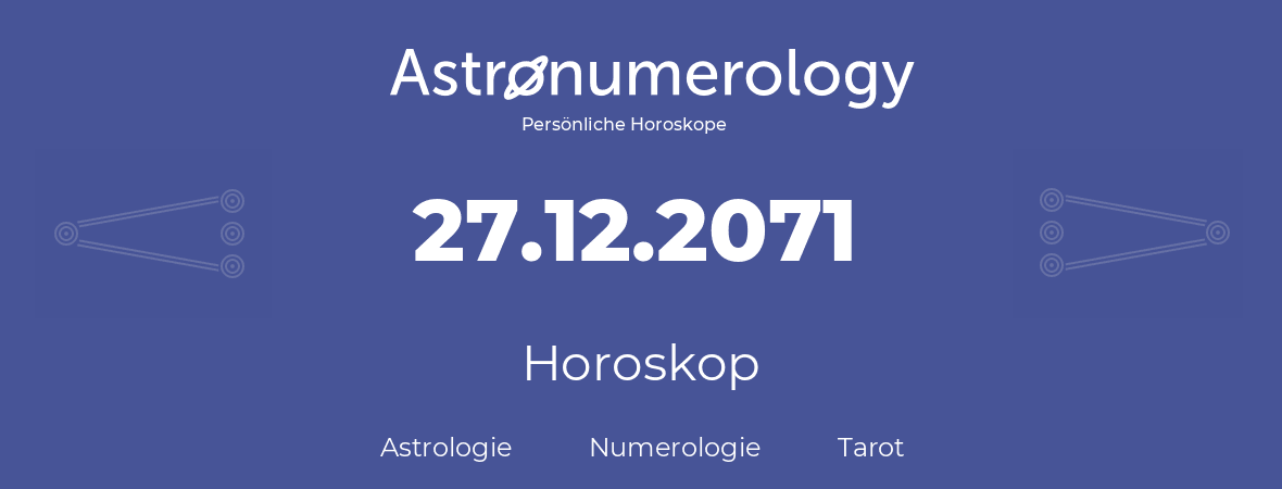 Horoskop für Geburtstag (geborener Tag): 27.12.2071 (der 27. Dezember 2071)