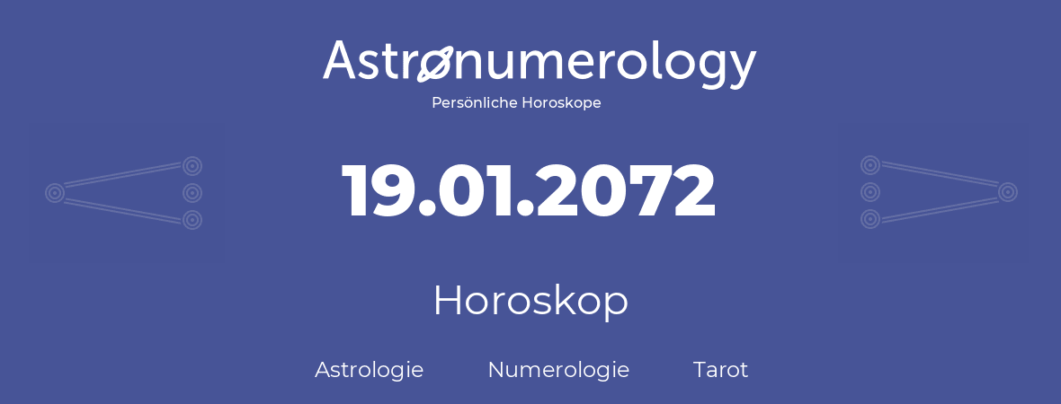 Horoskop für Geburtstag (geborener Tag): 19.01.2072 (der 19. Januar 2072)