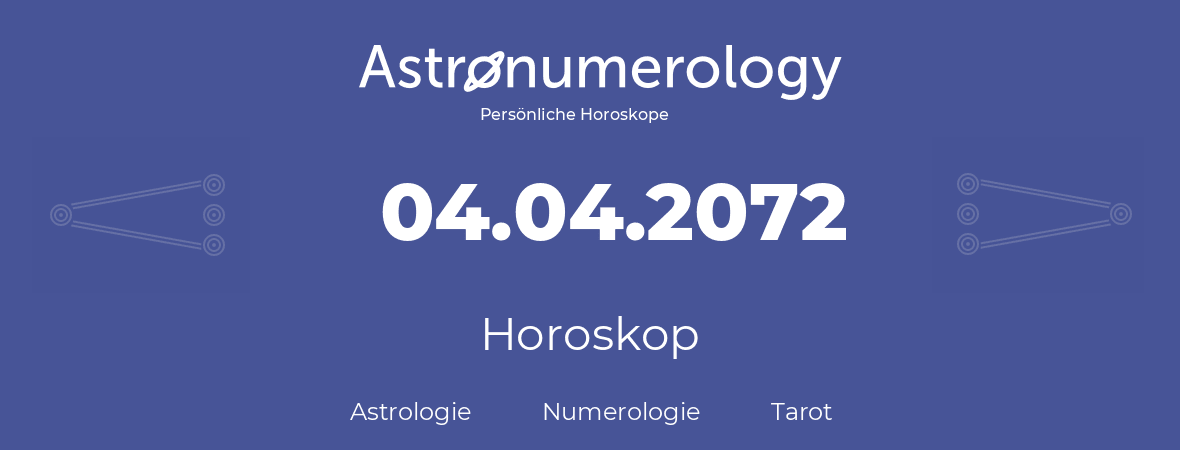 Horoskop für Geburtstag (geborener Tag): 04.04.2072 (der 4. April 2072)