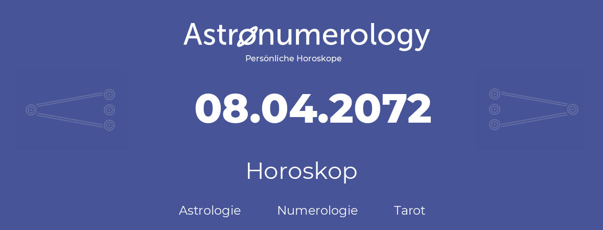 Horoskop für Geburtstag (geborener Tag): 08.04.2072 (der 08. April 2072)