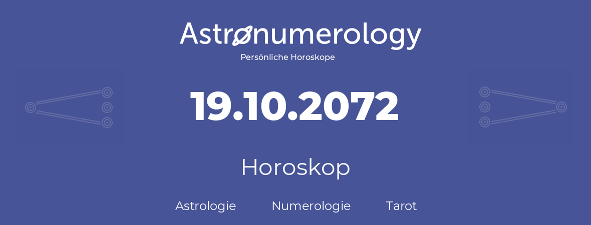 Horoskop für Geburtstag (geborener Tag): 19.10.2072 (der 19. Oktober 2072)