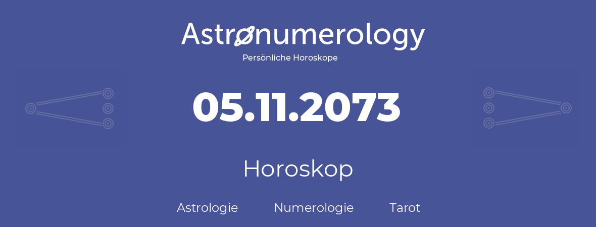 Horoskop für Geburtstag (geborener Tag): 05.11.2073 (der 05. November 2073)