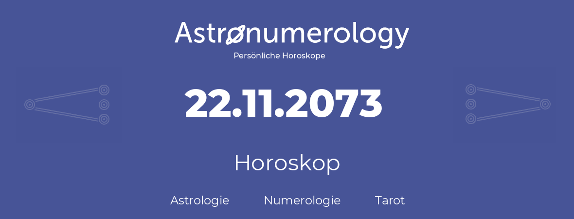 Horoskop für Geburtstag (geborener Tag): 22.11.2073 (der 22. November 2073)