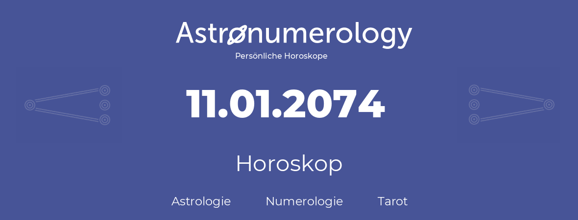 Horoskop für Geburtstag (geborener Tag): 11.01.2074 (der 11. Januar 2074)