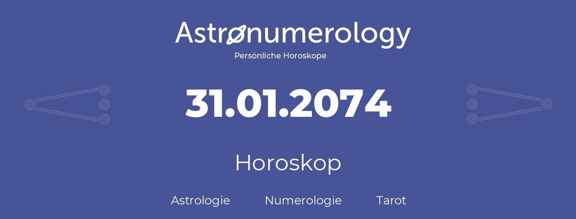 Horoskop für Geburtstag (geborener Tag): 31.01.2074 (der 31. Januar 2074)