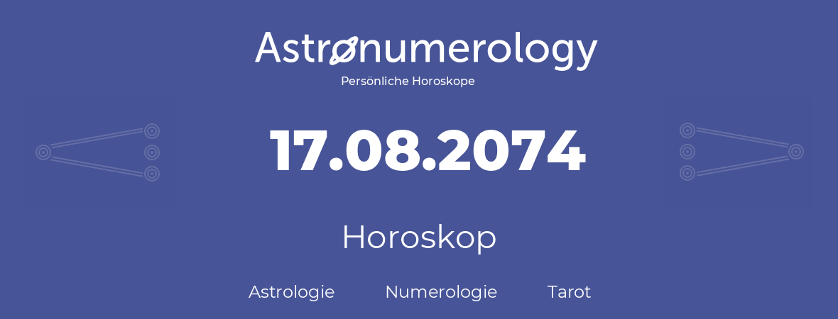 Horoskop für Geburtstag (geborener Tag): 17.08.2074 (der 17. August 2074)