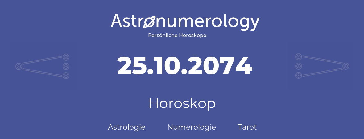 Horoskop für Geburtstag (geborener Tag): 25.10.2074 (der 25. Oktober 2074)