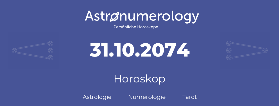 Horoskop für Geburtstag (geborener Tag): 31.10.2074 (der 31. Oktober 2074)