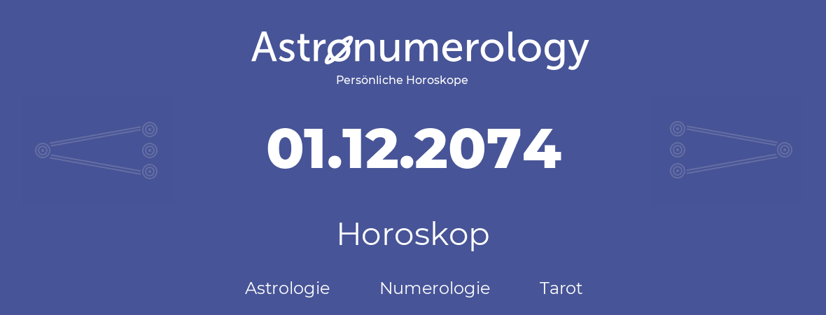 Horoskop für Geburtstag (geborener Tag): 01.12.2074 (der 01. Dezember 2074)