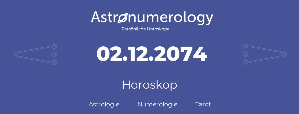 Horoskop für Geburtstag (geborener Tag): 02.12.2074 (der 02. Dezember 2074)