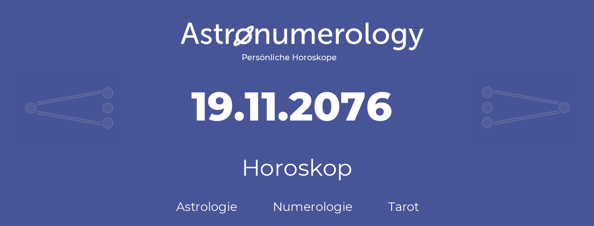 Horoskop für Geburtstag (geborener Tag): 19.11.2076 (der 19. November 2076)