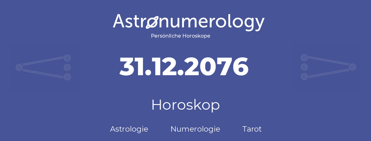 Horoskop für Geburtstag (geborener Tag): 31.12.2076 (der 31. Dezember 2076)